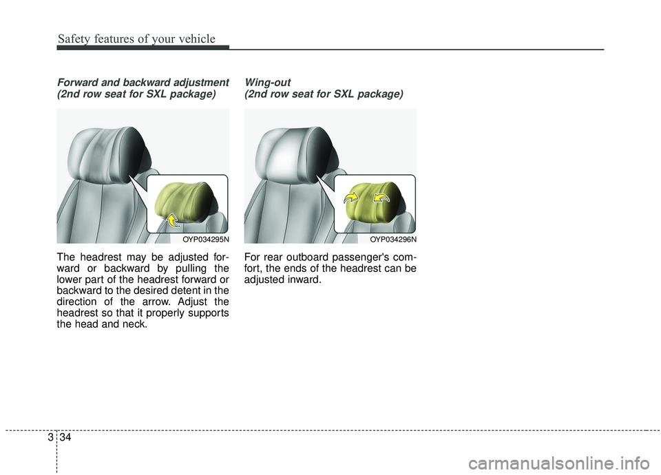 KIA SEDONA 2020 Service Manual Safety features of your vehicle
34
3
Forward and backward adjustment
(2nd row seat for SXL package)
The headrest may be adjusted for-
ward or backward by pulling the
lower part of the headrest forward KIA SEDONA 2020 Service Manual Safety features of your vehicle
34
3
Forward and backward adjustment
(2nd row seat for SXL package)
The headrest may be adjusted for-
ward or backward by pulling the
lower part of the headrest forward