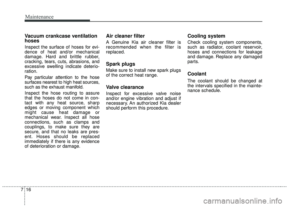KIA SEDONA 2020 Owners Manual Maintenance
16
7
Vacuum crankcase ventilation
hoses
Inspect the surface of hoses for evi-
dence of heat and/or mechanical
damage. Hard and brittle rubber,
cracking, tears, cuts, abrasions, and
excessi KIA SEDONA 2020 Owners Manual Maintenance
16
7
Vacuum crankcase ventilation
hoses
Inspect the surface of hoses for evi-
dence of heat and/or mechanical
damage. Hard and brittle rubber,
cracking, tears, cuts, abrasions, and
excessi