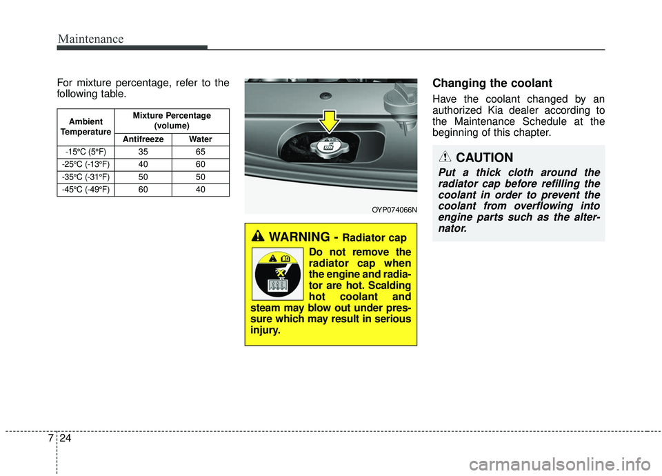 KIA SEDONA 2020  Owners Manual Maintenance
24
7
For mixture percentage, refer to the
following table.Changing the coolant
Have the coolant changed by an
authorized Kia dealer according to
the Maintenance Schedule at the
beginning o