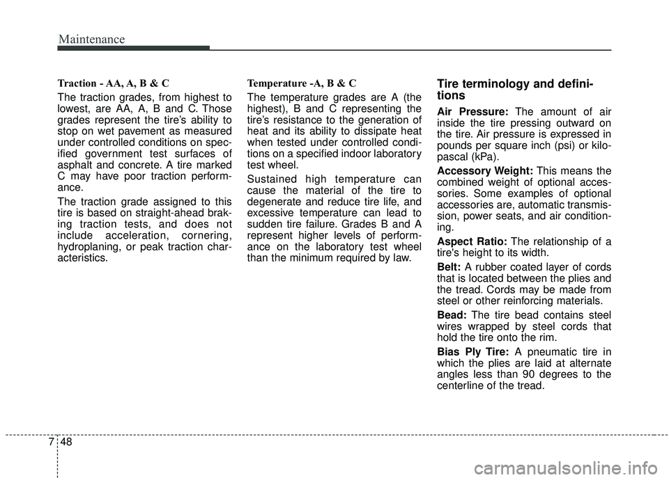 KIA SEDONA 2020 Owners Manual Maintenance
48
7
Traction - AA, A, B & C
The traction grades, from highest to
lowest, are AA, A, B and C. Those
grades represent the tire’s ability to
stop on wet pavement as measured
under control KIA SEDONA 2020 Owners Manual Maintenance
48
7
Traction - AA, A, B & C
The traction grades, from highest to
lowest, are AA, A, B and C. Those
grades represent the tire’s ability to
stop on wet pavement as measured
under control