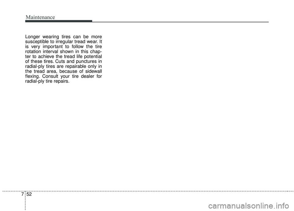 KIA SEDONA 2020 Owners Manual Maintenance
52
7
Longer wearing tires can be more
susceptible to irregular tread wear. It
is very important to follow the tire
rotation interval shown in this chap-
ter to achieve the tread life poten KIA SEDONA 2020 Owners Manual Maintenance
52
7
Longer wearing tires can be more
susceptible to irregular tread wear. It
is very important to follow the tire
rotation interval shown in this chap-
ter to achieve the tread life poten