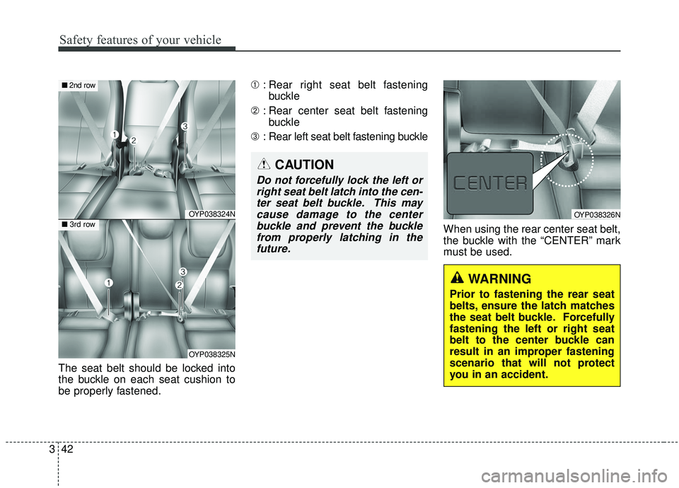 KIA SEDONA 2020 Workshop Manual Safety features of your vehicle
42
3
The seat belt should be locked into
the buckle on each seat cushion to
be properly fastened. ➀
: Rear right seat belt fastening
buckle
➁ : Rear center seat bel KIA SEDONA 2020 Workshop Manual Safety features of your vehicle
42
3
The seat belt should be locked into
the buckle on each seat cushion to
be properly fastened. ➀
: Rear right seat belt fastening
buckle
➁ : Rear center seat bel