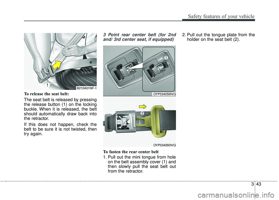 KIA SEDONA 2020 Workshop Manual 343
Safety features of your vehicle
To release the seat belt:
The seat belt is released by pressing
the release button (1) on the locking
buckle. When it is released, the belt
should automatically dra KIA SEDONA 2020 Workshop Manual 343
Safety features of your vehicle
To release the seat belt:
The seat belt is released by pressing
the release button (1) on the locking
buckle. When it is released, the belt
should automatically dra
