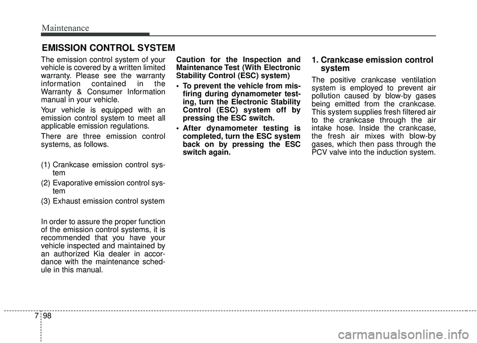 KIA SEDONA 2020  Owners Manual Maintenance
98
7
EMISSION CONTROL SYSTEM
The emission control system of your
vehicle is covered by a written limited
warranty. Please see the warranty
information contained in the
Warranty & Consumer 