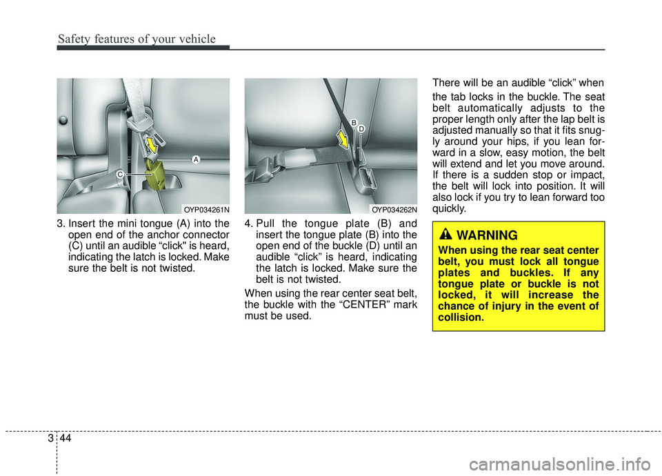 KIA SEDONA 2020 Workshop Manual Safety features of your vehicle
44
3
3. Insert the mini tongue (A) into the
open end of the anchor connector
(C) until an audible “click" is heard,
indicating the latch is locked. Make
sure the belt KIA SEDONA 2020 Workshop Manual Safety features of your vehicle
44
3
3. Insert the mini tongue (A) into the
open end of the anchor connector
(C) until an audible “click" is heard,
indicating the latch is locked. Make
sure the belt