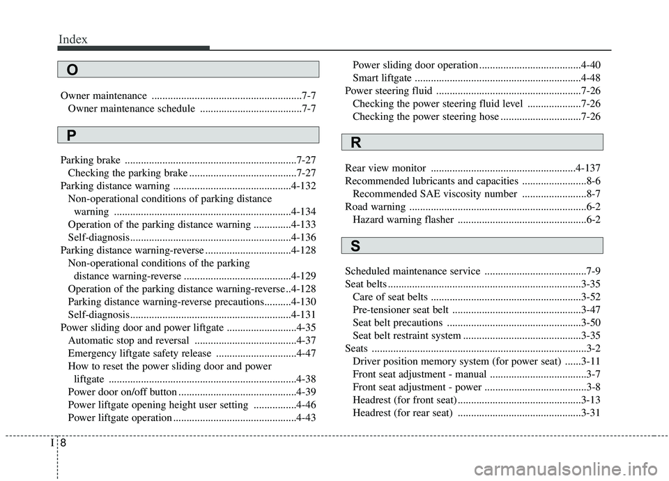KIA SEDONA 2020 Owners Manual Index
8I
Owner maintenance ........................................................7-7Owner maintenance schedule ......................................7-7
Parking brake ............................... KIA SEDONA 2020 Owners Manual Index
8I
Owner maintenance ........................................................7-7Owner maintenance schedule ......................................7-7
Parking brake ...............................