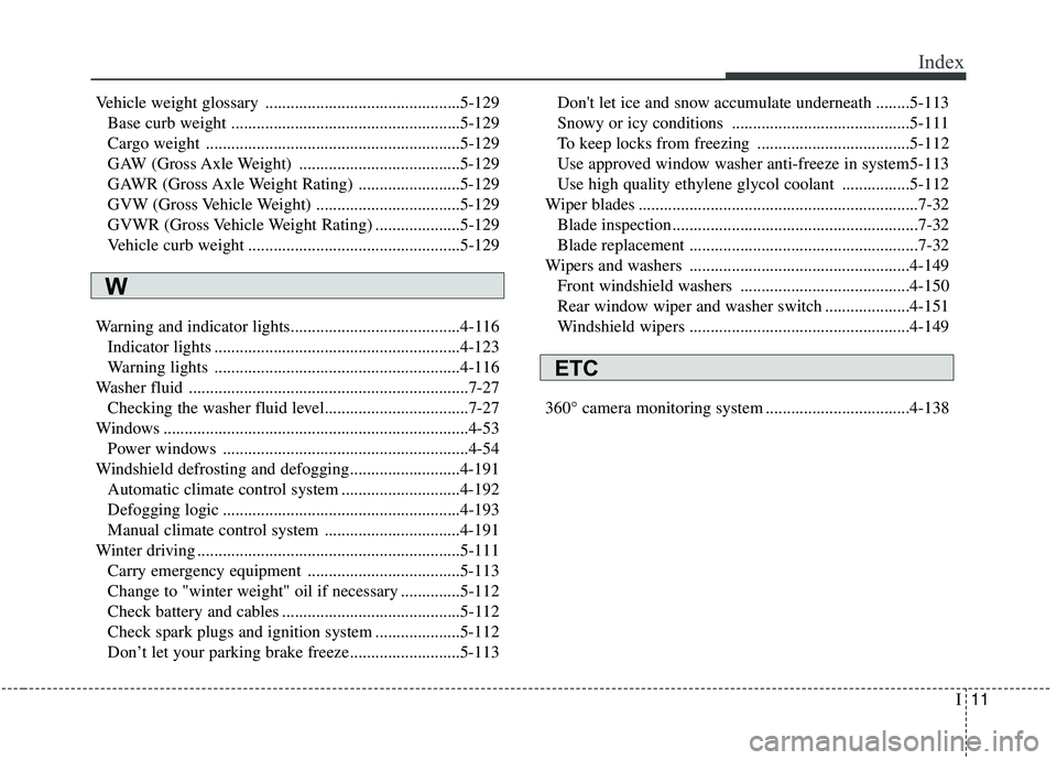 KIA SEDONA 2020 Owners Manual I11
Index
Vehicle weight glossary ..............................................5-129Base curb weight ......................................................5-129
Cargo weight ......................... KIA SEDONA 2020 Owners Manual I11
Index
Vehicle weight glossary ..............................................5-129Base curb weight ......................................................5-129
Cargo weight .........................