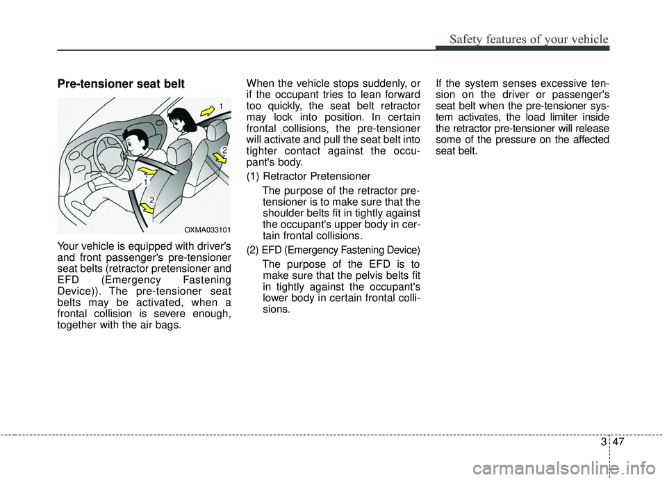 KIA SEDONA 2020 Repair Manual 347
Safety features of your vehicle
Pre-tensioner seat belt
Your vehicle is equipped with drivers
and front passengers pre-tensioner
seat belts (retractor pretensioner and
EFD (Emergency Fastening
KIA SEDONA 2020 Repair Manual 347
Safety features of your vehicle
Pre-tensioner seat belt
Your vehicle is equipped with drivers
and front passengers pre-tensioner
seat belts (retractor pretensioner and
EFD (Emergency Fastening