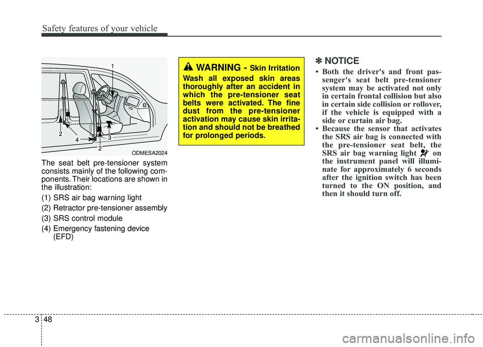 KIA SEDONA 2020 Owners Manual Safety features of your vehicle
48
3
The seat belt pre-tensioner system
consists mainly of the following com-
ponents. Their locations are shown in
the illustration:
(1) SRS air bag warning light
(2) KIA SEDONA 2020 Owners Manual Safety features of your vehicle
48
3
The seat belt pre-tensioner system
consists mainly of the following com-
ponents. Their locations are shown in
the illustration:
(1) SRS air bag warning light
(2)