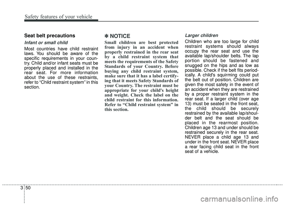 KIA SEDONA 2020 Owners Manual Safety features of your vehicle
50
3
Seat belt precautions
Infant or small child
Most countries have child restraint
laws. You should be aware of the
specific requirements in your coun-
try. Child and KIA SEDONA 2020 Owners Manual Safety features of your vehicle
50
3
Seat belt precautions
Infant or small child
Most countries have child restraint
laws. You should be aware of the
specific requirements in your coun-
try. Child and