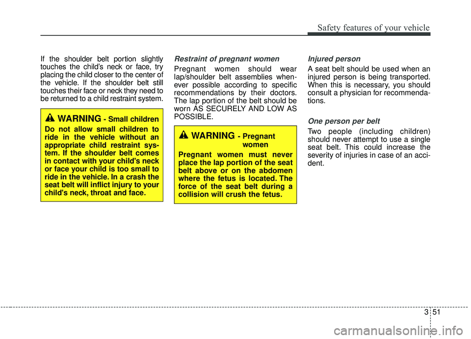 KIA SEDONA 2020 Repair Manual 351
Safety features of your vehicle
If the shoulder belt portion slightly
touches the child’s neck or face, try
placing the child closer to the center of
the vehicle. If the shoulder belt still
touc KIA SEDONA 2020 Repair Manual 351
Safety features of your vehicle
If the shoulder belt portion slightly
touches the child’s neck or face, try
placing the child closer to the center of
the vehicle. If the shoulder belt still
touc