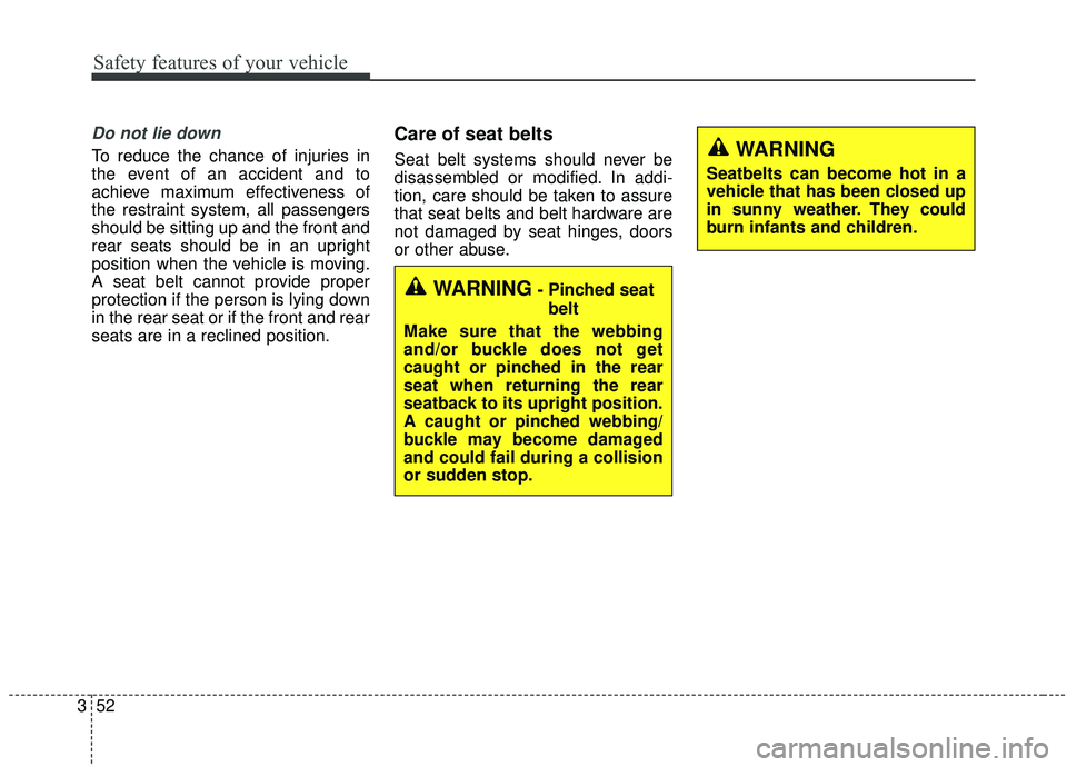 KIA SEDONA 2020 Repair Manual Safety features of your vehicle
52
3
Do not lie down
To reduce the chance of injuries in
the event of an accident and to
achieve maximum effectiveness of
the restraint system, all passengers
should be KIA SEDONA 2020 Repair Manual Safety features of your vehicle
52
3
Do not lie down
To reduce the chance of injuries in
the event of an accident and to
achieve maximum effectiveness of
the restraint system, all passengers
should be