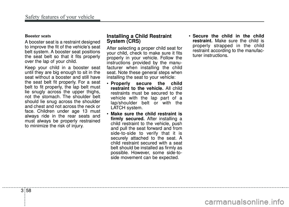 KIA SEDONA 2020 Manual PDF Safety features of your vehicle
58
3
Booster seats
A booster seat is a restraint designed
to improve the fit of the vehicle’s seat
belt system. A booster seat positions
the seat belt so that it fit KIA SEDONA 2020 Manual PDF Safety features of your vehicle
58
3
Booster seats
A booster seat is a restraint designed
to improve the fit of the vehicle’s seat
belt system. A booster seat positions
the seat belt so that it fit