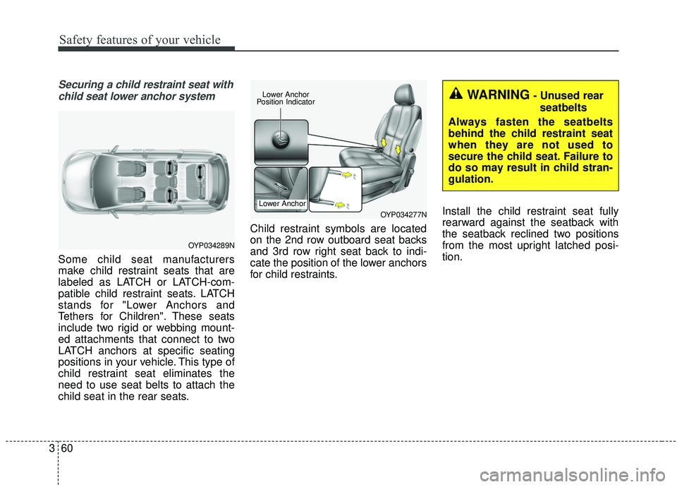 KIA SEDONA 2020 Manual PDF Safety features of your vehicle
60
3
Securing a child restraint seat with
child seat lower anchor system
Some child seat manufacturers
make child restraint seats that are
labeled as LATCH or LATCH-com KIA SEDONA 2020 Manual PDF Safety features of your vehicle
60
3
Securing a child restraint seat with
child seat lower anchor system
Some child seat manufacturers
make child restraint seats that are
labeled as LATCH or LATCH-com