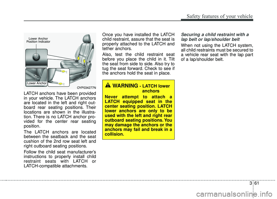 KIA SEDONA 2020 Manual PDF 361
Safety features of your vehicle
LATCH anchors have been provided
in your vehicle. The LATCH anchors
are located in the left and right out-
board rear seating positions. Their
locations are shown i KIA SEDONA 2020 Manual PDF 361
Safety features of your vehicle
LATCH anchors have been provided
in your vehicle. The LATCH anchors
are located in the left and right out-
board rear seating positions. Their
locations are shown i