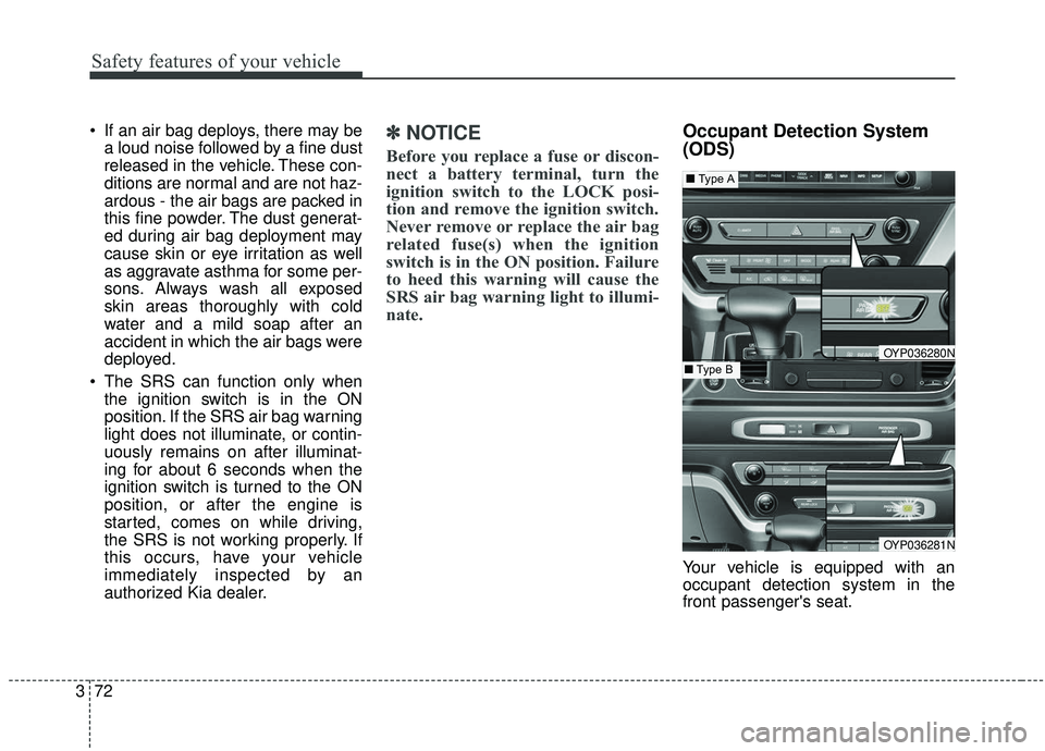 KIA SEDONA 2020 Manual Online Safety features of your vehicle
72
3
If an air bag deploys, there may be
a loud noise followed by a fine dust
released in the vehicle. These con-
ditions are normal and are not haz-
ardous - the air KIA SEDONA 2020 Manual Online Safety features of your vehicle
72
3
If an air bag deploys, there may be
a loud noise followed by a fine dust
released in the vehicle. These con-
ditions are normal and are not haz-
ardous - the air