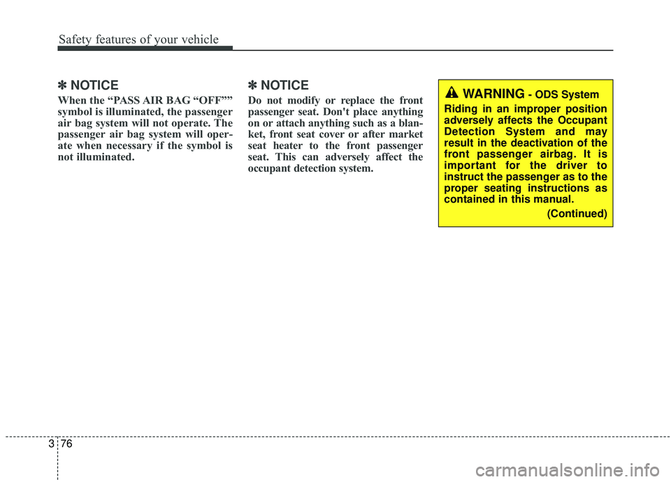 KIA SEDONA 2020 Owners Manual Safety features of your vehicle
76
3
✽ ✽
NOTICE
When the “PASS AIR BAG “OFF””
symbol is illuminated, the passenger
air bag system will not operate. The
passenger air bag system will oper-
KIA SEDONA 2020 Owners Manual Safety features of your vehicle
76
3
✽ ✽
NOTICE
When the “PASS AIR BAG “OFF””
symbol is illuminated, the passenger
air bag system will not operate. The
passenger air bag system will oper-
