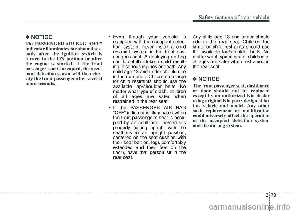 KIA SEDONA 2020 Owners Manual 379
Safety features of your vehicle
✽ ✽NOTICE
The PASSENGER AIR BAG “OFF”
indicator illuminates for about 4 sec-
onds after the ignition switch is
turned to the ON position or after
the engine KIA SEDONA 2020 Owners Manual 379
Safety features of your vehicle
✽ ✽NOTICE
The PASSENGER AIR BAG “OFF”
indicator illuminates for about 4 sec-
onds after the ignition switch is
turned to the ON position or after
the engine