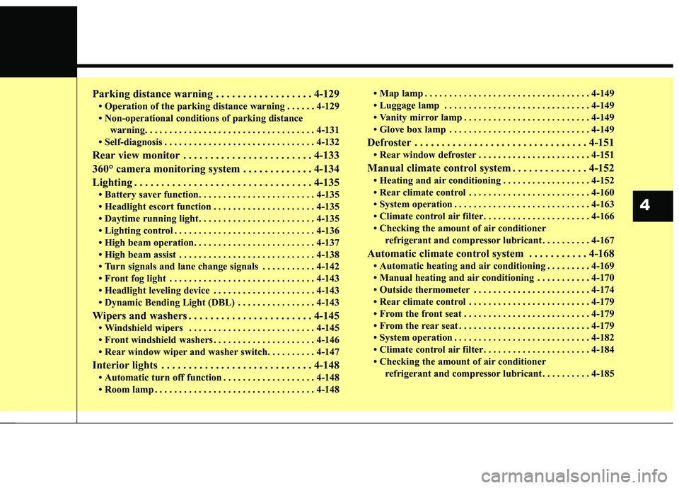 KIA SEDONA 2019  Owners Manual Parking distance warning . . . . . . . . . . . . . . . . . . 4-129
• Operation of the parking distance warning . . . . . . 4-129
• Non-operational conditions of parking distance warning. . . . . .