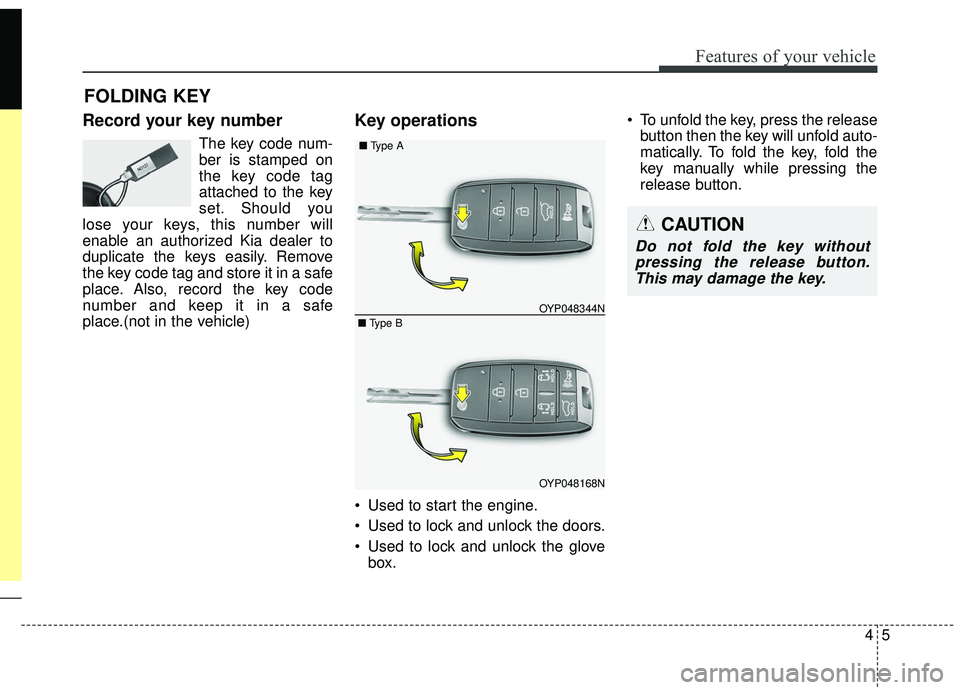 KIA SEDONA 2019 Owners Manual 45
Features of your vehicle
Record your key number
The key code num-
ber is stamped on
the key code tag
attached to the key
set. Should you
lose your keys, this number will
enable an authorized Kia de KIA SEDONA 2019 Owners Manual 45
Features of your vehicle
Record your key number
The key code num-
ber is stamped on
the key code tag
attached to the key
set. Should you
lose your keys, this number will
enable an authorized Kia de