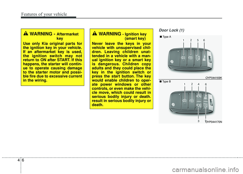 KIA SEDONA 2019 Owners Manual Features of your vehicle
64
Door Lock (1)
WARNING - Aftermarket
key
Use only Kia original parts for
the ignition key in your vehicle.
If an aftermarket key is used,
the ignition switch may not
return KIA SEDONA 2019 Owners Manual Features of your vehicle
64
Door Lock (1)
WARNING - Aftermarket
key
Use only Kia original parts for
the ignition key in your vehicle.
If an aftermarket key is used,
the ignition switch may not
return