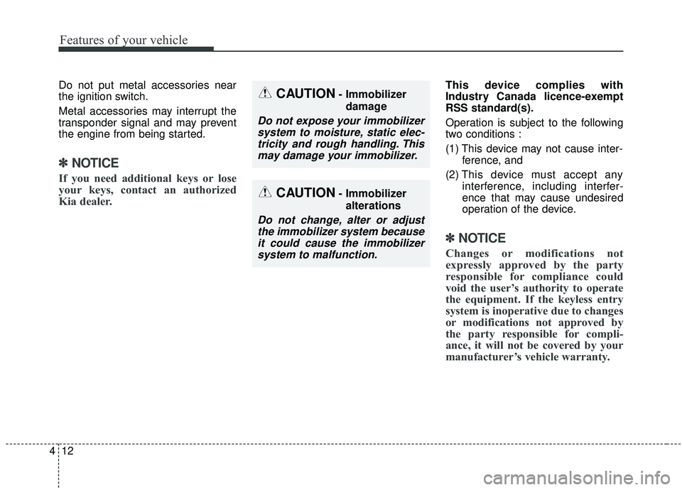 KIA SEDONA 2019 Owners Manual Features of your vehicle
12
4
Do not put metal accessories near
the ignition switch.
Metal accessories may interrupt the
transponder signal and may prevent
the engine from being started.
✽ ✽
NOTIC KIA SEDONA 2019 Owners Manual Features of your vehicle
12
4
Do not put metal accessories near
the ignition switch.
Metal accessories may interrupt the
transponder signal and may prevent
the engine from being started.
✽ ✽
NOTIC