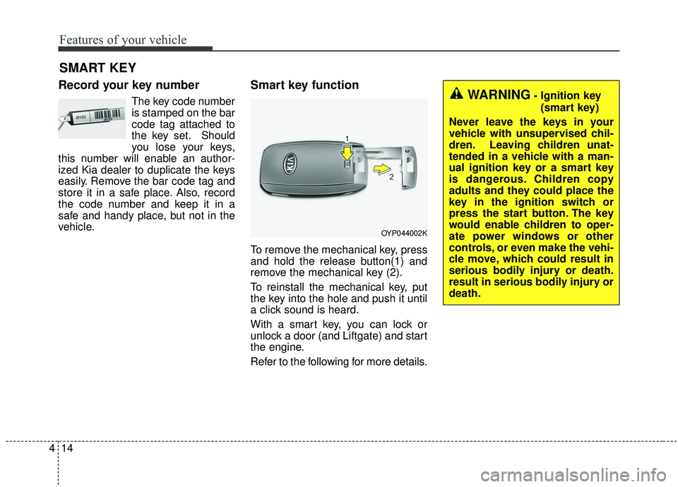 KIA SEDONA 2019 Owners Manual Features of your vehicle
14
4
Record your key number
The key code number
is stamped on the bar
code tag attached to
the key set. Should
you lose your keys,
this number will enable an author-
ized Kia KIA SEDONA 2019 Owners Manual Features of your vehicle
14
4
Record your key number
The key code number
is stamped on the bar
code tag attached to
the key set. Should
you lose your keys,
this number will enable an author-
ized Kia