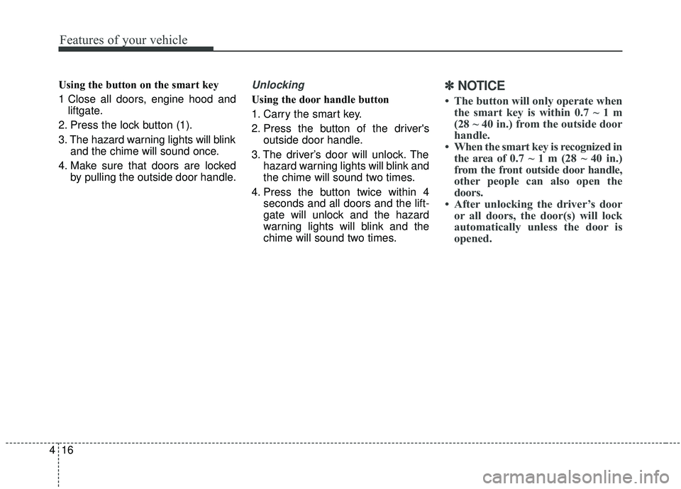 KIA SEDONA 2019 Owners Manual Features of your vehicle
16
4
Using the button on the smart key
1 Close all doors, engine hood and
liftgate.
2. Press the lock button (1).
3. The hazard warning lights will blink and the chime will so KIA SEDONA 2019 Owners Manual Features of your vehicle
16
4
Using the button on the smart key
1 Close all doors, engine hood and
liftgate.
2. Press the lock button (1).
3. The hazard warning lights will blink and the chime will so
