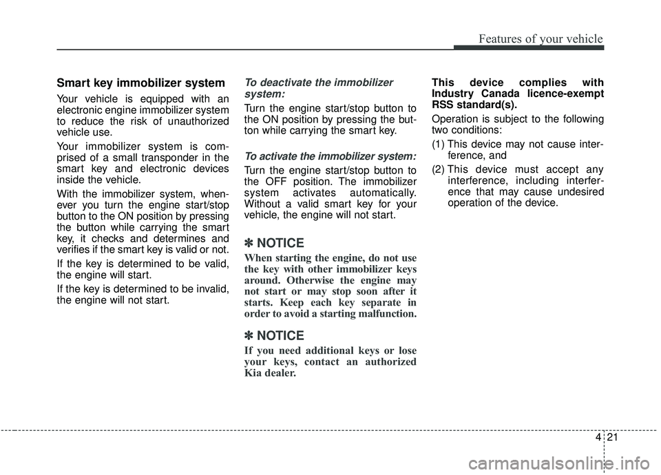 KIA SEDONA 2019 Owners Manual 421
Features of your vehicle
Smart key immobilizer system
Your vehicle is equipped with an
electronic engine immobilizer system
to reduce the risk of unauthorized
vehicle use.
Your immobilizer system KIA SEDONA 2019 Owners Manual 421
Features of your vehicle
Smart key immobilizer system
Your vehicle is equipped with an
electronic engine immobilizer system
to reduce the risk of unauthorized
vehicle use.
Your immobilizer system