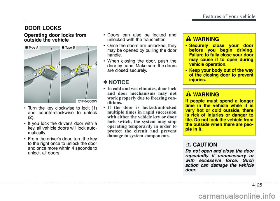 KIA SEDONA 2019 Owners Manual 425
Features of your vehicle
DOOR LOCKS
Operating door locks from
outside the vehicle
Turn the key clockwise to lock (1)and counterclockwise to unlock
(2).
If you lock the driver’s door with a k KIA SEDONA 2019 Owners Manual 425
Features of your vehicle
DOOR LOCKS
Operating door locks from
outside the vehicle
Turn the key clockwise to lock (1)and counterclockwise to unlock
(2).
If you lock the driver’s door with a k