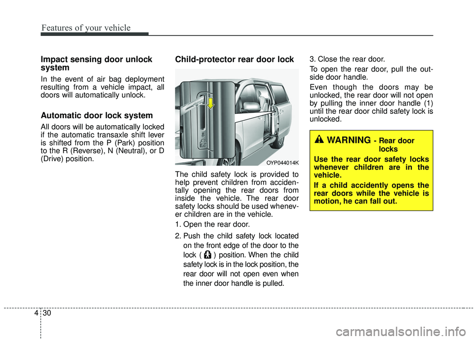 KIA SEDONA 2019 Owners Manual Features of your vehicle
30
4
Impact sensing door unlock
system
In the event of air bag deployment
resulting from a vehicle impact, all
doors will automatically unlock.
Automatic door lock system
All KIA SEDONA 2019 Owners Manual Features of your vehicle
30
4
Impact sensing door unlock
system
In the event of air bag deployment
resulting from a vehicle impact, all
doors will automatically unlock.
Automatic door lock system
All