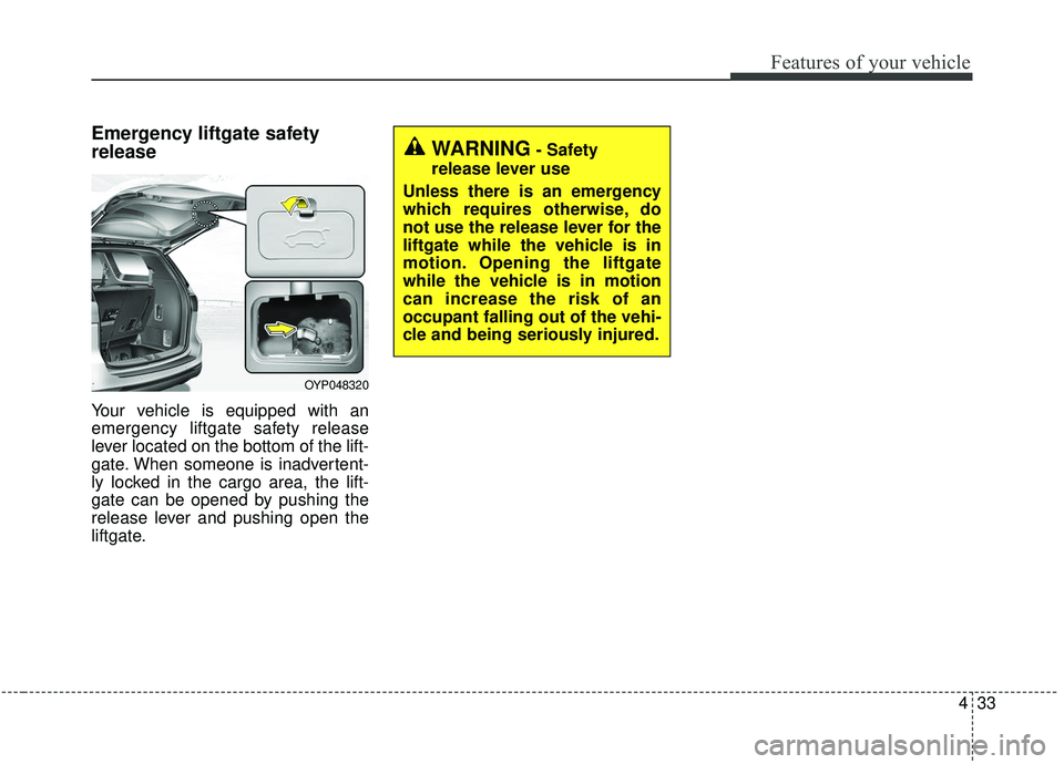 KIA SEDONA 2019 Owners Manual 433
Features of your vehicle
Emergency liftgate safety
release
Your vehicle is equipped with an
emergency liftgate safety release
lever located on the bottom of the lift-
gate. When someone is inadver KIA SEDONA 2019 Owners Manual 433
Features of your vehicle
Emergency liftgate safety
release
Your vehicle is equipped with an
emergency liftgate safety release
lever located on the bottom of the lift-
gate. When someone is inadver
