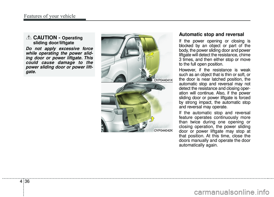 KIA SEDONA 2019 Owners Manual Features of your vehicle
36
4
Automatic stop and reversal
If the power opening or closing is
blocked by an object or part of the
body, the power sliding door and power
liftgate will detect the resista KIA SEDONA 2019 Owners Manual Features of your vehicle
36
4
Automatic stop and reversal
If the power opening or closing is
blocked by an object or part of the
body, the power sliding door and power
liftgate will detect the resista