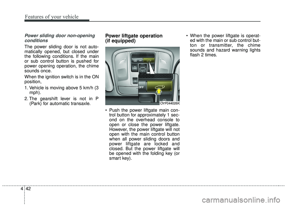 KIA SEDONA 2019 Owners Manual Features of your vehicle
42
4
Power sliding door non-opening
conditions
The power sliding door is not auto-
matically opened, but closed under
the following conditions. If the main
or sub control butt KIA SEDONA 2019 Owners Manual Features of your vehicle
42
4
Power sliding door non-opening
conditions
The power sliding door is not auto-
matically opened, but closed under
the following conditions. If the main
or sub control butt