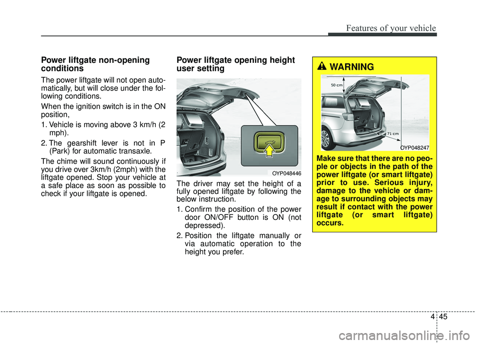 KIA SEDONA 2019 Owners Manual 445
Features of your vehicle
Power liftgate non-opening
conditions
The power liftgate will not open auto-
matically, but will close under the fol-
lowing conditions.
When the ignition switch is in the KIA SEDONA 2019 Owners Manual 445
Features of your vehicle
Power liftgate non-opening
conditions
The power liftgate will not open auto-
matically, but will close under the fol-
lowing conditions.
When the ignition switch is in the