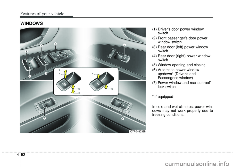 KIA SEDONA 2019 Owners Manual Features of your vehicle
52
4
(1) Driver’s door power window
switch
(2) Front passenger’s door power window switch
(3) Rear door (left) power window switch
(4) Rear door (right) power window switc KIA SEDONA 2019 Owners Manual Features of your vehicle
52
4
(1) Driver’s door power window
switch
(2) Front passenger’s door power window switch
(3) Rear door (left) power window switch
(4) Rear door (right) power window switc