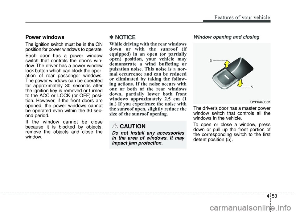 KIA SEDONA 2019 Owners Manual 453
Features of your vehicle
Power windows
The ignition switch must be in the ON
position for power windows to operate.
Each door has a power window
switch that controls the doors win-
dow. The drive KIA SEDONA 2019 Owners Manual 453
Features of your vehicle
Power windows
The ignition switch must be in the ON
position for power windows to operate.
Each door has a power window
switch that controls the doors win-
dow. The drive