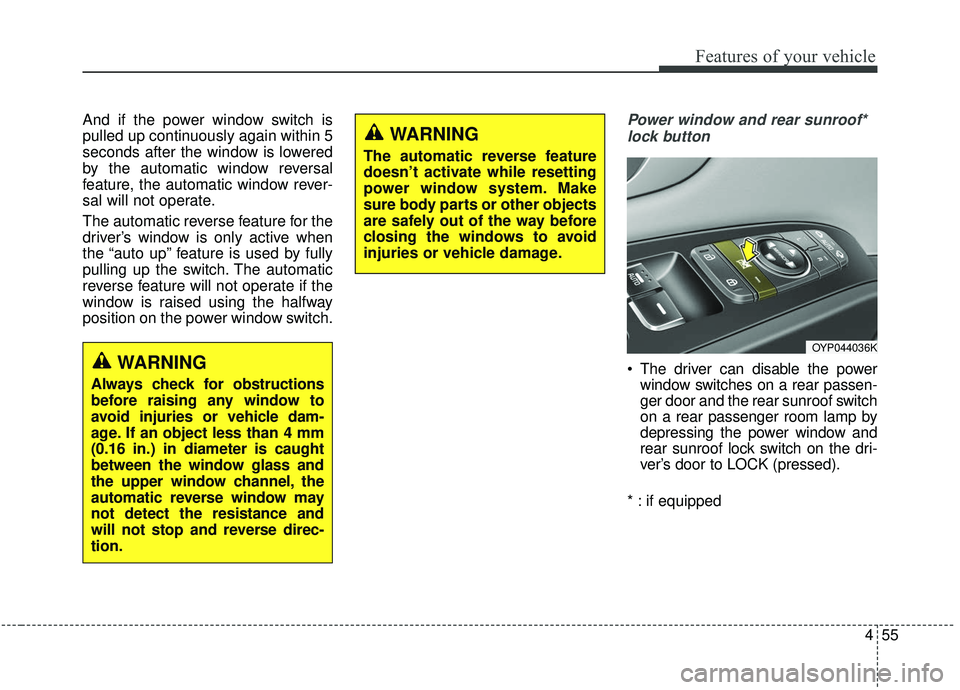 KIA SEDONA 2019 Owners Manual 455
Features of your vehicle
And if the power window switch is
pulled up continuously again within 5
seconds after the window is lowered
by the automatic window reversal
feature, the automatic window KIA SEDONA 2019 Owners Manual 455
Features of your vehicle
And if the power window switch is
pulled up continuously again within 5
seconds after the window is lowered
by the automatic window reversal
feature, the automatic window