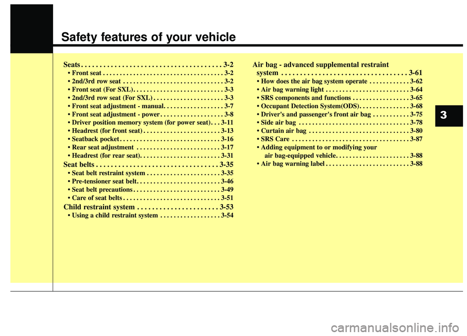 KIA SEDONA 2019 User Guide Safety features of your vehicle
Seats . . . . . . . . . . . . . . . . . . . . . . . . . . . . . . . . . . . . \
. . 3-2
• Front seat . . . . . . . . . . . . . . . . . . . . . . . . . . . . . . . . . KIA SEDONA 2019 User Guide Safety features of your vehicle
Seats . . . . . . . . . . . . . . . . . . . . . . . . . . . . . . . . . . . . \
. . 3-2
• Front seat . . . . . . . . . . . . . . . . . . . . . . . . . . . . . . . . .