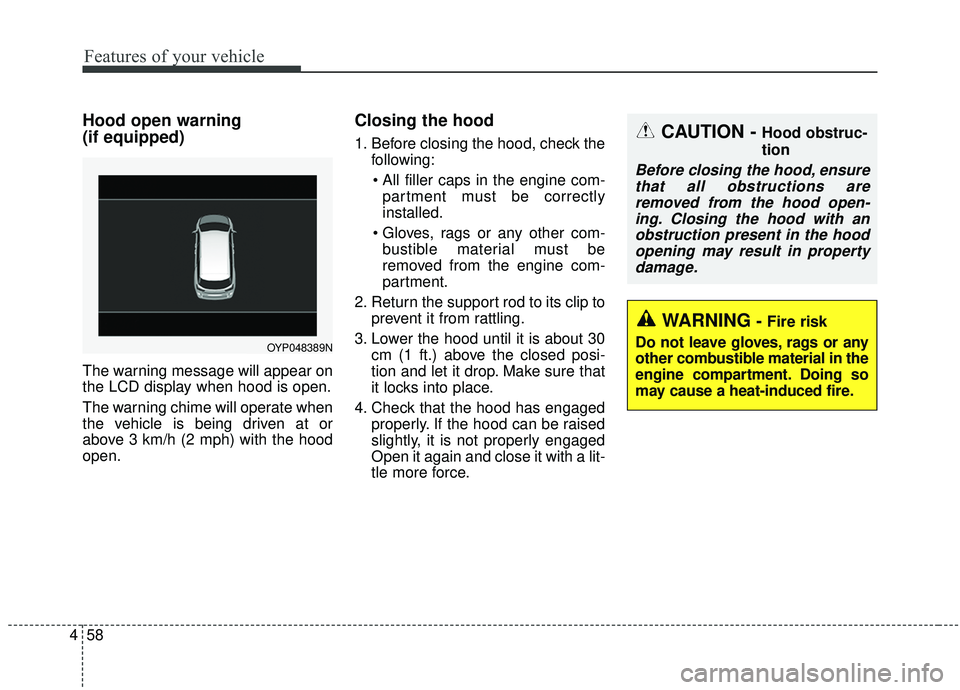 KIA SEDONA 2019 Owners Manual Features of your vehicle
58
4
Hood open warning
(if equipped)
The warning message will appear on
the LCD display when hood is open.
The warning chime will operate when
the vehicle is being driven at o KIA SEDONA 2019 Owners Manual Features of your vehicle
58
4
Hood open warning
(if equipped)
The warning message will appear on
the LCD display when hood is open.
The warning chime will operate when
the vehicle is being driven at o