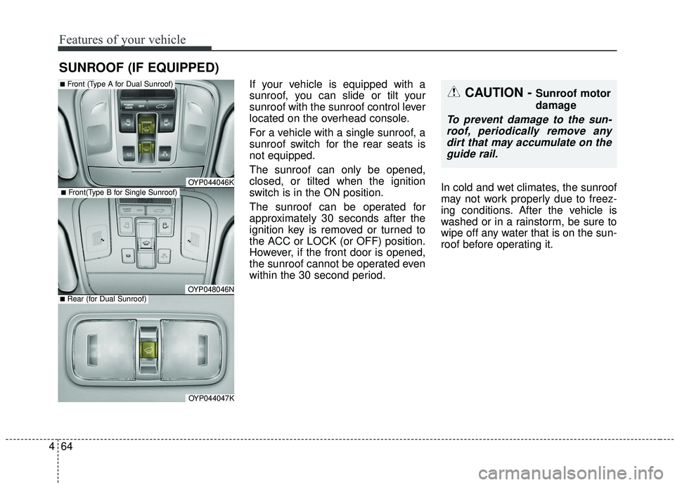 KIA SEDONA 2019 Owners Manual Features of your vehicle
64
4
If your vehicle is equipped with a
sunroof, you can slide or tilt your
sunroof with the sunroof control lever
located on the overhead console.
For a vehicle with a single KIA SEDONA 2019 Owners Manual Features of your vehicle
64
4
If your vehicle is equipped with a
sunroof, you can slide or tilt your
sunroof with the sunroof control lever
located on the overhead console.
For a vehicle with a single