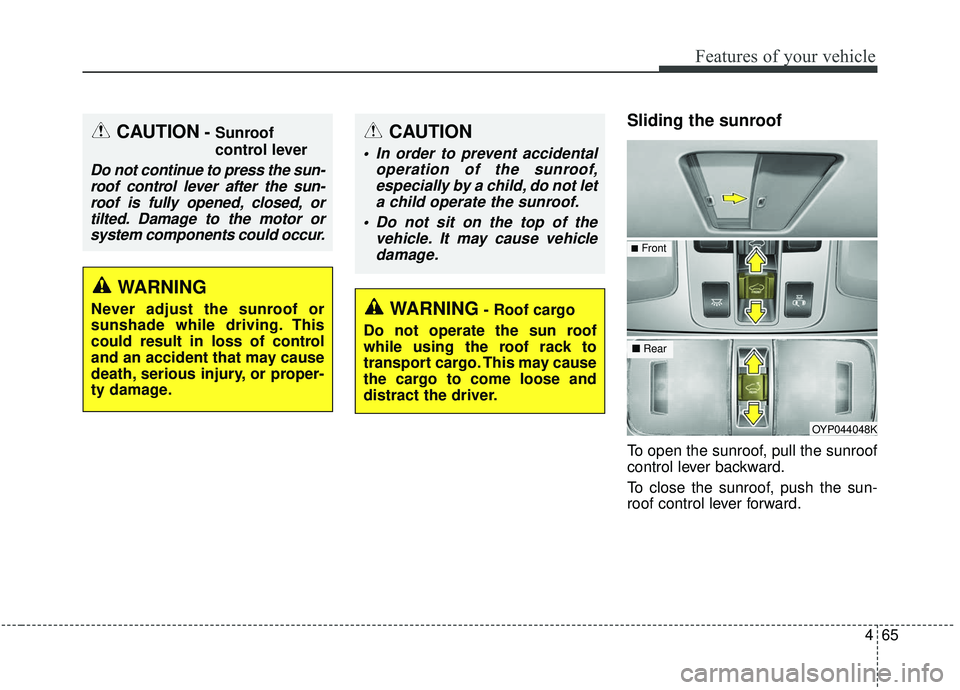 KIA SEDONA 2019 Owners Manual 465
Features of your vehicle
Sliding the sunroof
To open the sunroof, pull the sunroof
control lever backward.
To close the sunroof, push the sun-
roof control lever forward.
OYP044048K
WARNING- Roof KIA SEDONA 2019 Owners Manual 465
Features of your vehicle
Sliding the sunroof
To open the sunroof, pull the sunroof
control lever backward.
To close the sunroof, push the sun-
roof control lever forward.
OYP044048K
WARNING- Roof