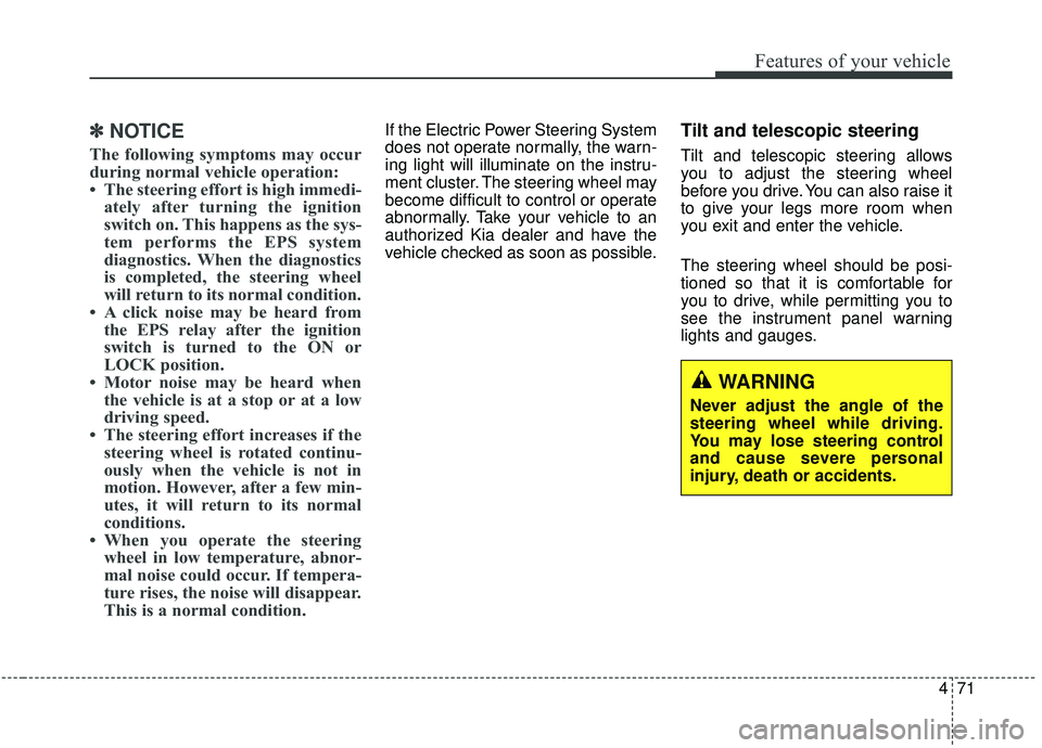 KIA SEDONA 2019 Owners Manual 471
Features of your vehicle
✽ ✽NOTICE
The following symptoms may occur
during normal vehicle operation:
• The steering effort is high immedi-
ately after turning the ignition
switch on. This ha KIA SEDONA 2019 Owners Manual 471
Features of your vehicle
✽ ✽NOTICE
The following symptoms may occur
during normal vehicle operation:
• The steering effort is high immedi-
ately after turning the ignition
switch on. This ha