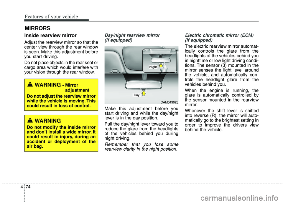KIA SEDONA 2019 Owners Manual Features of your vehicle
74
4
MIRRORS
Inside rearview mirror
Adjust the rearview mirror so that the
center view through the rear window
is seen. Make this adjustment before
you start driving.
Do not p KIA SEDONA 2019 Owners Manual Features of your vehicle
74
4
MIRRORS
Inside rearview mirror
Adjust the rearview mirror so that the
center view through the rear window
is seen. Make this adjustment before
you start driving.
Do not p