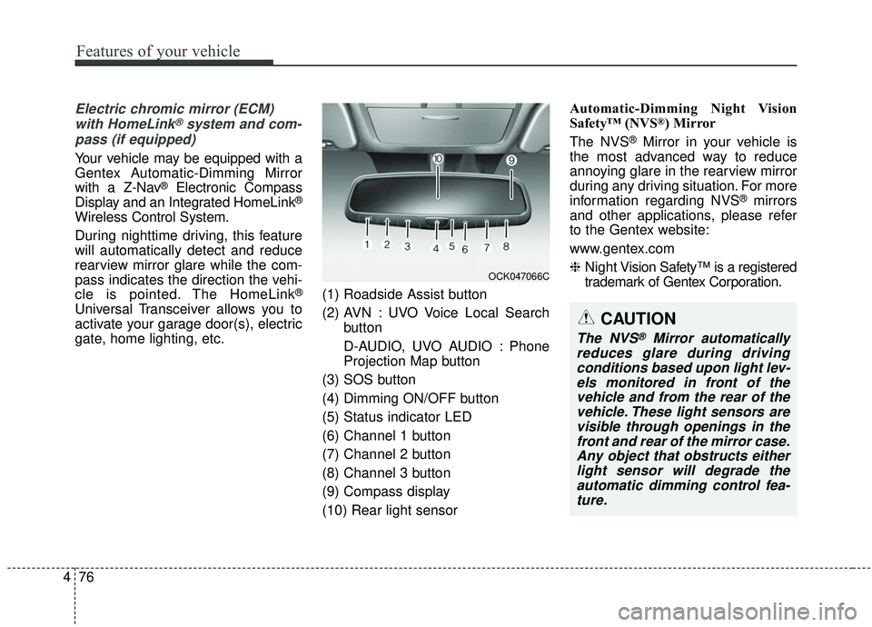 KIA SEDONA 2019 Owners Manual Features of your vehicle
76
4
Electric chromic mirror (ECM)
with HomeLink®system and com-
pass (if equipped)
Your vehicle may be equipped with a
Gentex Automatic-Dimming Mirror
with a Z-Nav
®Electro KIA SEDONA 2019 Owners Manual Features of your vehicle
76
4
Electric chromic mirror (ECM)
with HomeLink®system and com-
pass (if equipped)
Your vehicle may be equipped with a
Gentex Automatic-Dimming Mirror
with a Z-Nav
®Electro