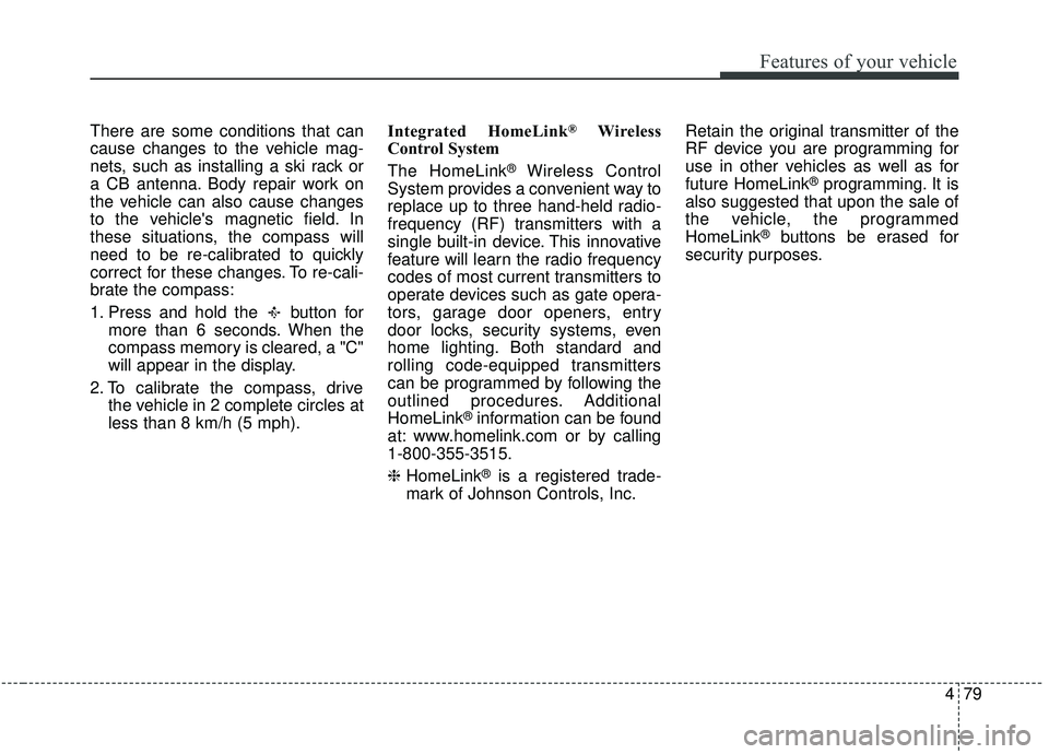 KIA SEDONA 2019 Owners Manual 479
Features of your vehicle
There are some conditions that can
cause changes to the vehicle mag-
nets, such as installing a ski rack or
a CB antenna. Body repair work on
the vehicle can also cause ch KIA SEDONA 2019 Owners Manual 479
Features of your vehicle
There are some conditions that can
cause changes to the vehicle mag-
nets, such as installing a ski rack or
a CB antenna. Body repair work on
the vehicle can also cause ch