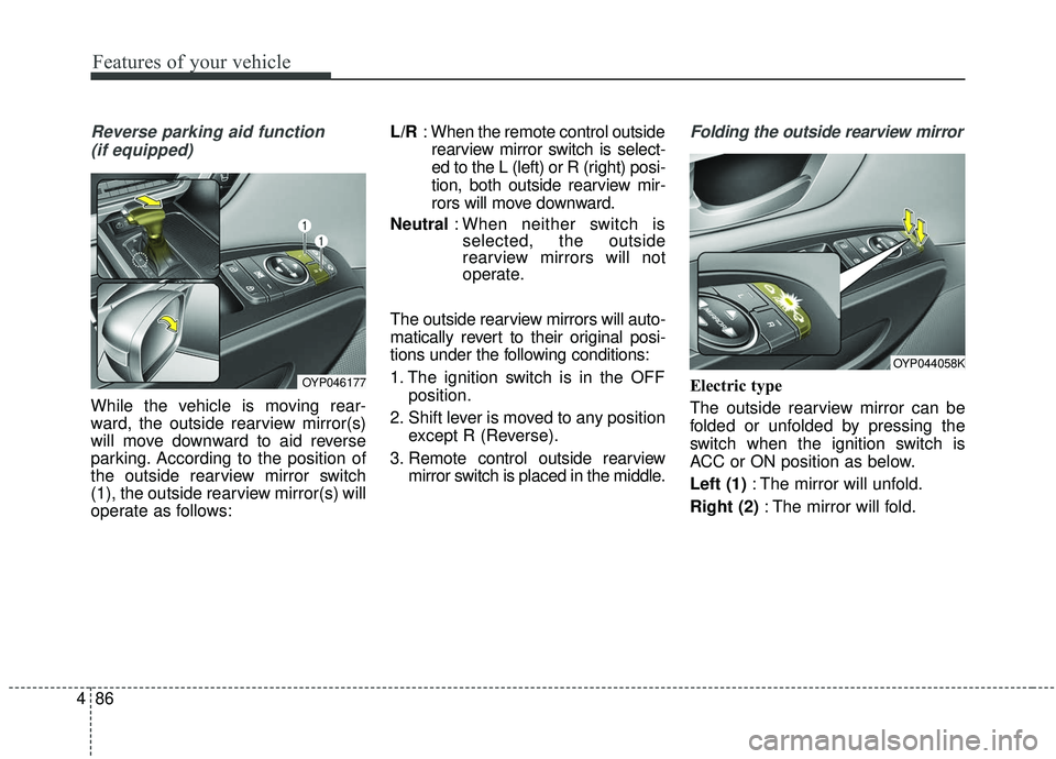 KIA SEDONA 2019 Owners Manual Features of your vehicle
86
4
Reverse parking aid function
(if equipped)
While the vehicle is moving rear-
ward, the outside rearview mirror(s)
will move downward to aid reverse
parking. According to KIA SEDONA 2019 Owners Manual Features of your vehicle
86
4
Reverse parking aid function
(if equipped)
While the vehicle is moving rear-
ward, the outside rearview mirror(s)
will move downward to aid reverse
parking. According to