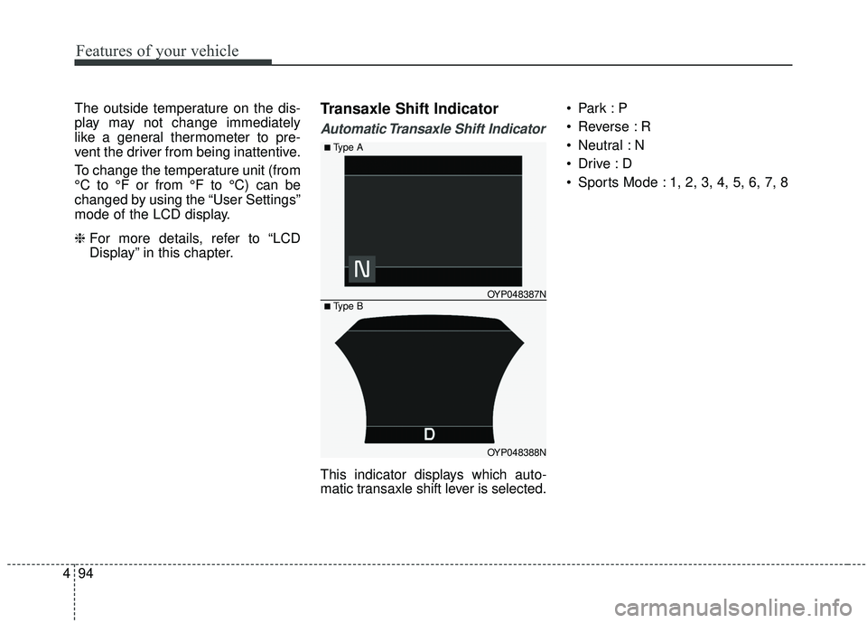 KIA SEDONA 2019 Owners Manual Features of your vehicle
94
4
The outside temperature on the dis-
play may not change immediately
like a general thermometer to pre-
vent the driver from being inattentive.
To change the temperature u KIA SEDONA 2019 Owners Manual Features of your vehicle
94
4
The outside temperature on the dis-
play may not change immediately
like a general thermometer to pre-
vent the driver from being inattentive.
To change the temperature u