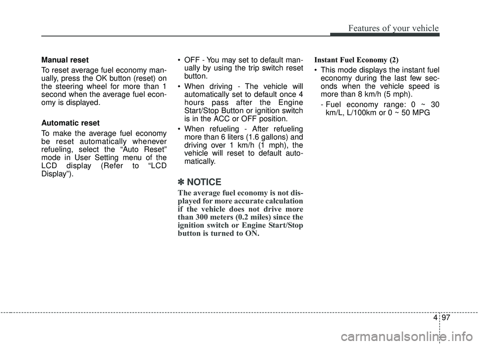 KIA SEDONA 2019 Owners Manual 497
Features of your vehicle
Manual reset
To reset average fuel economy man-
ually, press the OK button (reset) on
the steering wheel for more than 1
second when the average fuel econ-
omy is displaye KIA SEDONA 2019 Owners Manual 497
Features of your vehicle
Manual reset
To reset average fuel economy man-
ually, press the OK button (reset) on
the steering wheel for more than 1
second when the average fuel econ-
omy is displaye