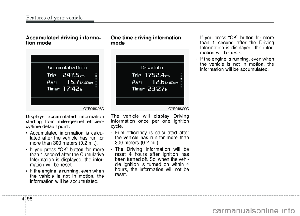 KIA SEDONA 2019 Owners Manual Features of your vehicle
98
4
Accumulated driving informa-
tion mode
Displays accumulated information
starting from mileage/fuel efficien-
cy/time default point.
Accumulated information is calcu-
lat KIA SEDONA 2019 Owners Manual Features of your vehicle
98
4
Accumulated driving informa-
tion mode
Displays accumulated information
starting from mileage/fuel efficien-
cy/time default point.
Accumulated information is calcu-
lat